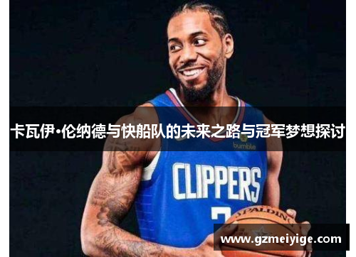 卡瓦伊·伦纳德与快船队的未来之路与冠军梦想探讨