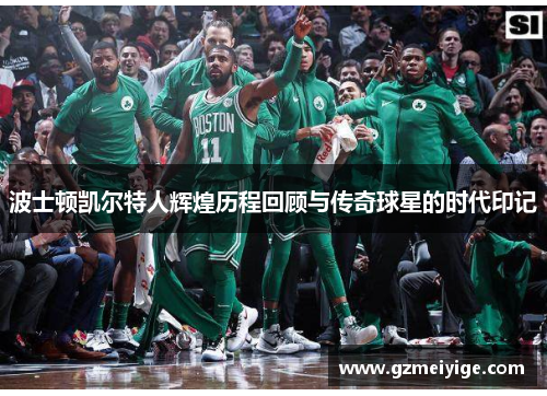 波士顿凯尔特人辉煌历程回顾与传奇球星的时代印记
