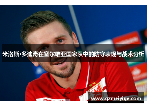米洛斯·多迪奇在塞尔维亚国家队中的防守表现与战术分析