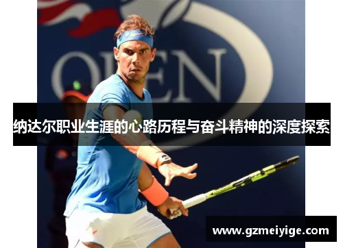 纳达尔职业生涯的心路历程与奋斗精神的深度探索