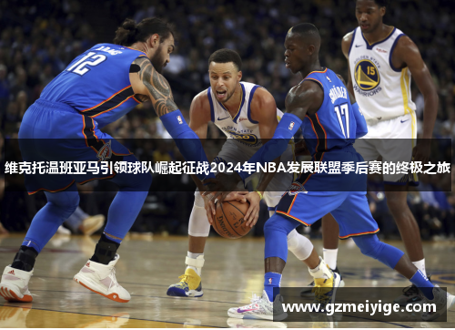 维克托温班亚马引领球队崛起征战2024年NBA发展联盟季后赛的终极之旅