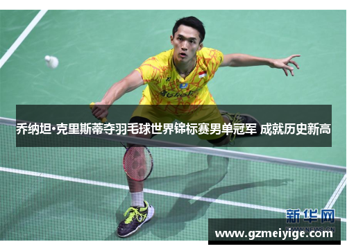 乔纳坦·克里斯蒂夺羽毛球世界锦标赛男单冠军 成就历史新高