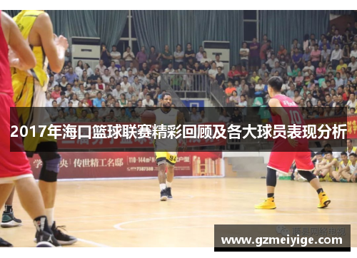 2017年海口篮球联赛精彩回顾及各大球员表现分析