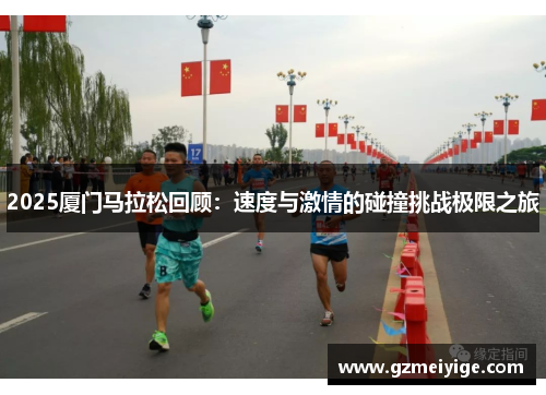 2025厦门马拉松回顾：速度与激情的碰撞挑战极限之旅