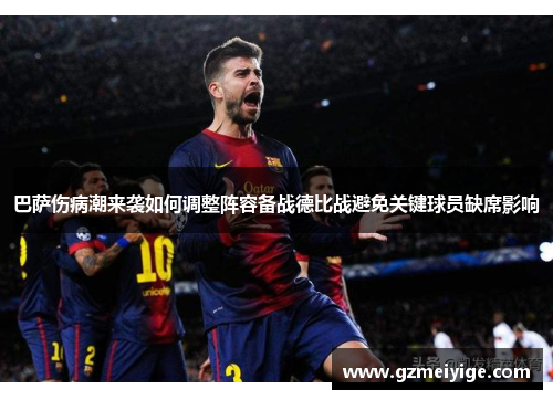 巴萨伤病潮来袭如何调整阵容备战德比战避免关键球员缺席影响