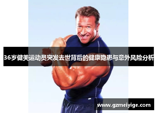 36岁健美运动员突发去世背后的健康隐患与意外风险分析