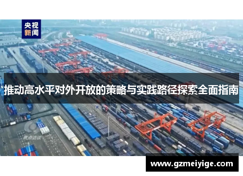 推动高水平对外开放的策略与实践路径探索全面指南 推动高水平对外开放的策略与实践路径探索全面指南